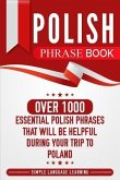 Polish Phrase Book: Over 1000 Essential Polish Phrases That Will Be Helpful During Your Trip to Poland
