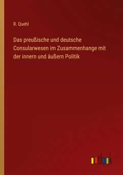 Das preußische und deutsche Consularwesen im Zusammenhange mit der innern und äußern Politik