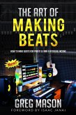 The Art of Making Beats - How to Make Beats for Profit and Earn a Residual Income (eBook, ePUB)