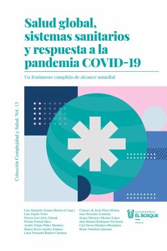 Salud global, sistemas sanitarios y respuesta a la pandemia COVID-19 (eBook, PDF) - Vélez, Lina Zapata; Rodríguez Navarrete, Juan Manuel; Machuca Hernández, Carl Steven; Gutiérrez Quiceno, Bruno; Alvis-Zakzuk, Nelson José; Fortich Mesa, Natalia; Moreno López, Sergio Mauricio; Núñez Martínez, Andrés Felipe; Aguilar-Jiménez, Jhancy Rocío; Benítez Cárdenas, Luisa Fernanda; Pérez de Molina, Clímaco Jesús; Reynales-Londoño, Jairo