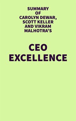 Summary of Carolyn Dewar, Scott Keller and Vikram Malhotra's CEO Excellence (eBook, ePUB) - IRB Media