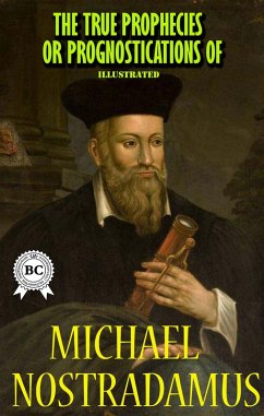 The True Prophecies or Prognostications of Michael Nostradamus, Illustrated (eBook, ePUB) - Nostradamus, Michael