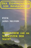 Moronthor und die Schwester der Nacht: Der Dämonenjäger von Aranaque 324 (eBook, ePUB)