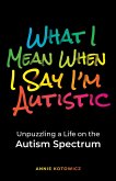 What I Mean When I Say I'm Autistic: Unpuzzling a Life on the Autism Spectrum (eBook, ePUB)