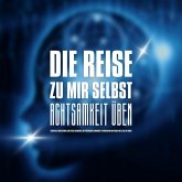 DIE REISE ZU MIR SELBST - ACHTSAMKEIT ÜBEN, INNEHALTEN, BEWUSSTER LEBEN (MP3-Download)