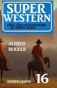 Super Western Doppelband 16 - Zwei dramatische Wildwestromane in einem Band! (eBook, ePUB) - Bekker, Alfred