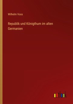Republik und Königthum im alten Germanien