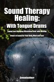 Sound Therapy Healing: With Tongue Drums Tuning and Changing Vibrational field with Healing Power of Sound for Your Body, Mind and Soul (eBook, ePUB) Sound Therapy Healing: With Tongue Drums Tuning and Changing Vibrational field with Healing Power of Sound for Your Body, Mind and Soul (eBook, ePUB)