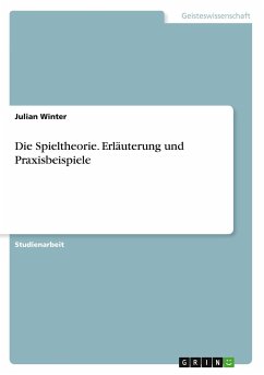 Die Spieltheorie. Erläuterung und Praxisbeispiele - Winter, Julian