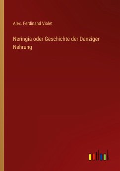 Neringia oder Geschichte der Danziger Nehrung - Violet, Alex. Ferdinand