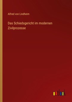 Das Schiedsgericht im modernen Zivilprozesse