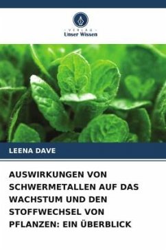 AUSWIRKUNGEN VON SCHWERMETALLEN AUF DAS WACHSTUM UND DEN STOFFWECHSEL VON PFLANZEN: EIN ÜBERBLICK - DAVE, LEENA