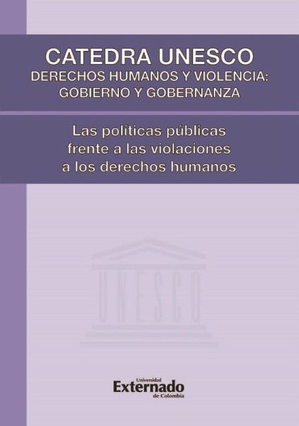Cátedra UNESCO Derechos Humanos y Violencia: Gobierno y Gobernanza. Las políticas públicas frente a las violaciones a los Derechos Humanos (eBook, PDF)