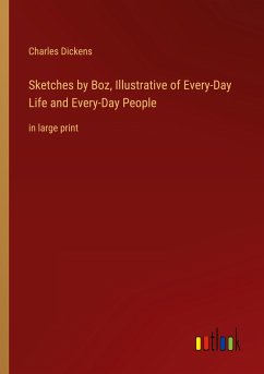 Sketches by Boz, Illustrative of Every-Day Life and Every-Day People - Dickens, Charles