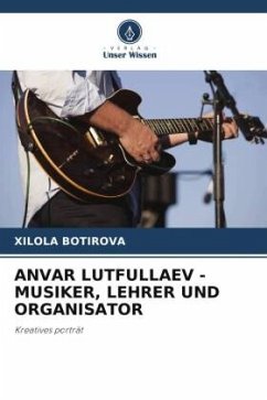 ANVAR LUTFULLAEV - MUSIKER, LEHRER UND ORGANISATOR - Botirova, Xilola