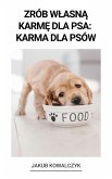 Zrób Wlasna Karme dla Psa: Karma dla Psów (eBook, ePUB)