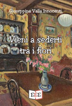 Vieni a sederti tra i fiori (eBook, ePUB) - Valla Innocenti, Giuseppina