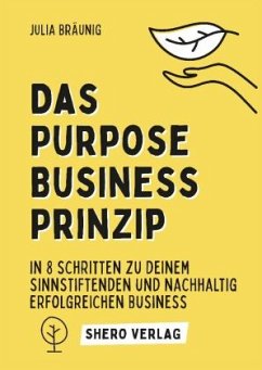 Das Purpose Business Prinzip: In 8 einfachen Schritten zu deinem ganzheitlich erfüllenden Unternehmen - Bräunig, Julia