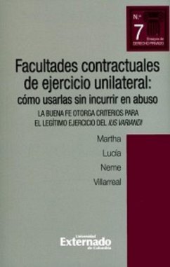 Facultades contractuales de ejercicio unilateral: cómo usarlas sin incurrir en abuso. la buena fe otorga criterios para el legítimo ejercicio del ius variandi (eBook, PDF) - Neme Villarreal, Martha Lucía