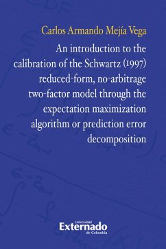 An introduction to the calibration of the Schwartz (1997) reduced-form, no-arbitrage two-factor model through the expectation maximization algorithm or prediction error decompo*tion (eBook, PDF) - Mejía Vega, Carlos Armando