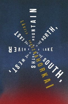 A Mountain to the North, a Lake to the South, Paths to the West, a River to the East (eBook, ePUB) - Krasznahorkai, László
