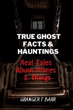 True Ghost Facts And Hauntings Real Tales About Places And Things (Ghostly Encounters) (eBook, ePUB) - Barr, Granger T