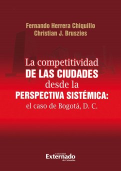 Competitividad de las ciudades desde la perspectiva sistémica. el caso de Bogotá (eBook, PDF) - Herrera Bautista, Fernando; Bruszies, Christian J