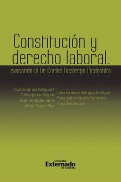 Constitución y Derecho Laboral: evocando al Dr. Carlos Restrepo Piedrahita. Antes: Notas de derecho laboral y Seguridad Social: evocando al Dr. Carlos Restrepo Piedrahit (eBook, PDF) - Barona Betancourt, Ricardo; Delgado, Carlos Ignacio; Fernández Sierra, Javier; Puyana Silva, Alfredo; Rodríguez Rodríguez, Luisa Fernanda; Sánchez Sarmiento, Paula Andrea