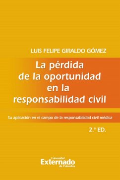 La pérdida de la oportunidad en la responsabilidad civil. Su aplicación en el campo de la responsabilidad civil médica, 2a edición (eBook, PDF) - Giraldo Gómez, Luis Felipe