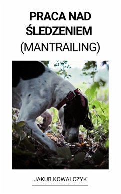 Praca nad sledzeniem (Mantrailing) (eBook, ePUB) - Kowalczyk, Jakub