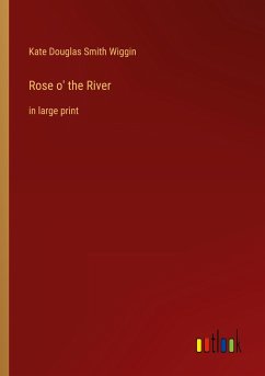 Rose o' the River - Wiggin, Kate Douglas Smith