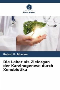 Die Leber als Zielorgan der Karzinogenese durch Xenobiotika - K. Bhaskar, Rajesh