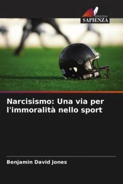 Narcisismo: Una via per l'immoralità nello sport - Jones, Benjamin David;Woodman, Tim