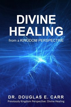 Divine Healing from a Kingdom Perspective - Carr, Douglas E.