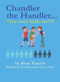 Chandler The Handler..."YOU CAN'T BULLY ME"!!!