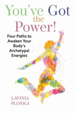 You've Got the Power! Four Paths to Awaken Your Body's Archetypal Energies (eBook, ePUB) - Plonka, Lavinia