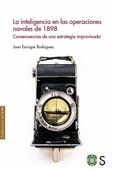 La inteligencia en las operaciones navales de 1898: Consecuencias de una estrategia improvisada La inteligencia en las operaciones navales de 1898: Consecuencias de una estrategia improvisada