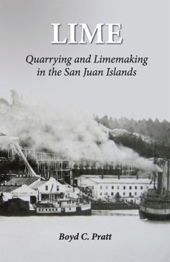 Lime: Quarrying and Limemaking in the San Juan Islands - Pratt, Boyd C.