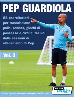 Pep Guardiola 85 esercitazioni per trasmissione palla, rondos, giochi di possesso e circuiti tecnici dalle sessioni di allenamento di Pep - SoccerTutor. com