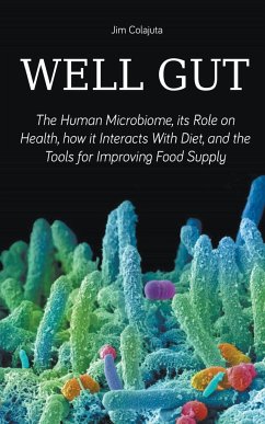 Well Gut The Human Microbiome, its Role on Health, how it Interacts With Diet, and the Tools for Improving Food Supply Nutrition - Colajuta, Jim