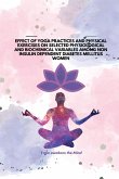 EFFECT OF YOGA PRACTICES AND PHYSICAL EXERCISES ON SELECTED PHYSIOLOGICAL AND BIOCHEMICAL VARIABLES AMONG NON INSULIN DEPENDENT DIABETES MELLITUS WOMEN