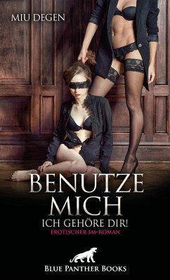 Benutze mich. Ich gehöre dir! Erotischer SM-Roman - Degen, Miu