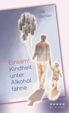 Einsam! Kindheit unter Alkoholfahne - Becker, Ute