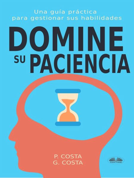 Domine Su Paciencia: Una Guía Práctica Para Gestionar Sus Habilidades (eBook, ePUB)