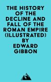 The History Of The Decline And Fall Of The Roman Empire (Illustrated) (eBook, ePUB)