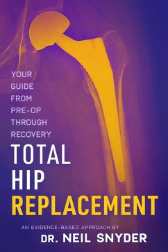 Total Hip Replacement: An Evidence-Based Approach Your Guide From Pre-op Through Recovery (eBook, ePUB) - Snyder, Neil