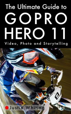 The Ultimate Guide To The GoPro Hero 11 (eBook, ePUB) - Whiting, Justin