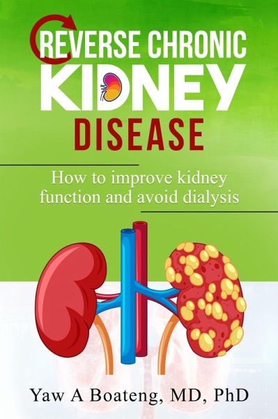 Reverse Chronic Kidney Disease- How To Improve Kidney Function And Avoid Dialysis (eBook, ePUB) Reverse Chronic Kidney Disease- How To Improve Kidney Function And Avoid Dialysis (eBook, ePUB)