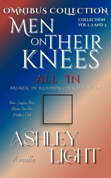 All In : A collection of Novellas. Broken in, Blooming In, Buying in. (Men on Their Knees) (eBook, ePUB) All In : A collection of Novellas. Broken in, Blooming In, Buying in. (Men on Their Knees) (eBook, ePUB)