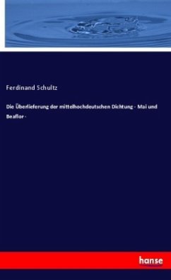 Die Überlieferung der mittelhochdeutschen Dichtung - Mai und Beaflor - - Schultz, Ferdinand